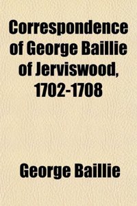 Correspondence of George Baillie of Jerviswood, 1702-1708