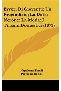 Errori Di Gioventu; Un Pregiudizio; La Dote; Nerone; La Moda; I Tiranni Domestici (1872)