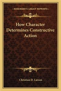 How Character Determines Constructive Action
