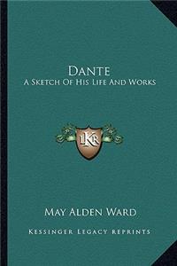 Dante: A Sketch of His Life and Works