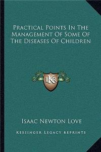 Practical Points in the Management of Some of the Diseases of Children