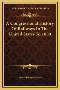A Congressional History Of Railways In The United States To 1850