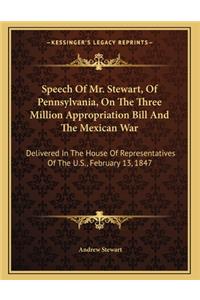 Speech Of Mr. Stewart, Of Pennsylvania, On The Three Million Appropriation Bill And The Mexican War