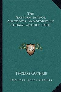The Platform Sayings, Anecdotes, And Stories Of Thomas Guthrie (1864)