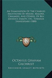 Examination Of The Charges Maintained By Messrs. Malone, Chalmers, And Others, Of Ben Jonson's Enmity, Etc. Towards Shakespeare (1808)