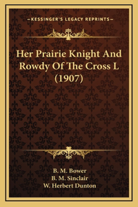 Her Prairie Knight And Rowdy Of The Cross L (1907)