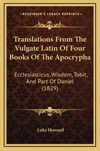 Translations From The Vulgate Latin Of Four Books Of The Apocrypha