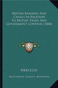 British Railways And Canals In Relation To British Trade And Government Control (1884)