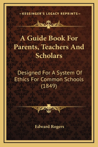 A Guide Book For Parents, Teachers And Scholars