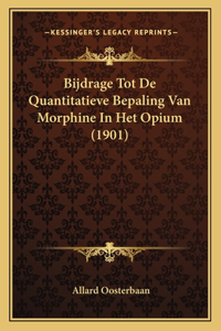 Bijdrage Tot De Quantitatieve Bepaling Van Morphine In Het Opium (1901)