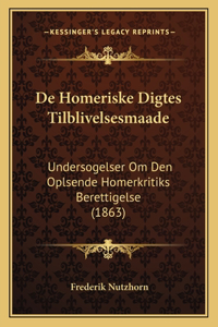 De Homeriske Digtes Tilblivelsesmaade: Undersogelser Om Den Oplsende Homerkritiks Berettigelse (1863)