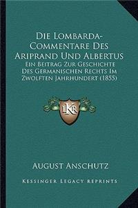 Lombarda-Commentare Des Ariprand Und Albertus: Ein Beitrag Zur Geschichte Des Germanischen Rechts Im Zwolften Jahrhundert (1855)