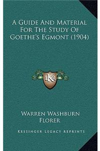 A Guide And Material For The Study Of Goethe's Egmont (1904)