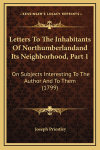 Letters To The Inhabitants Of Northumberlandand Its Neighborhood, Part 1