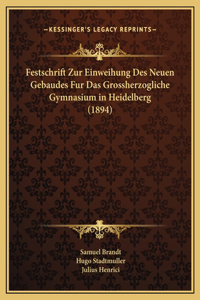 Festschrift Zur Einweihung Des Neuen Gebaudes Fur Das Grossherzogliche Gymnasium in Heidelberg (1894)