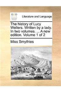 The History of Lucy Wellers. Written by a Lady. in Two Volumes. ... a New Edition. Volume 1 of 2