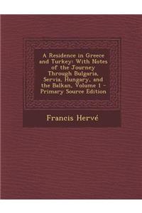 Residence in Greece and Turkey: With Notes of the Journey Through Bulgaria, Servia, Hungary, and the Balkan, Volume 1: With Notes of the Journey Through Bulgaria, Servia, Hungary, and the Balkan, Volume 1