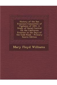 History of the San Francisco Committee of Vigilance of 1851: A Study of Social Control on the California Frontier in the Days of the Gold Rush
