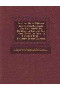 Relation de La Defense Des Retranchements Sur La Hauteur de Carillon, a Environ Six Cents Toises Du Fort, Le 8 Juillet 1758