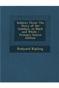 Soldiers Three: The Story of the Gadsbys, in Black and White - Primary Source Edition