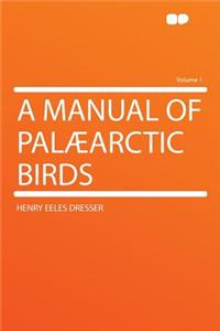 A Manual of Palaearctic Birds Volume 1