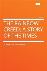 The Rainbow Creed; A Story of the Times