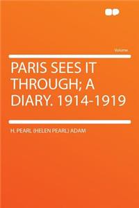 Paris Sees It Through; A Diary. 1914-1919