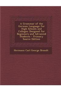 A Grammar of the German Language for High Schools and Colleges: Designed for Beginners and Advanced Students