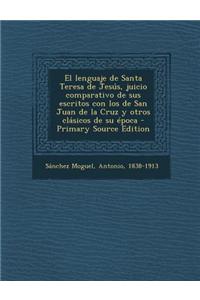 El lenguaje de Santa Teresa de Jesús, juicio comparativo de sus escritos con los de San Juan de la Cruz y otros clásicos de su época