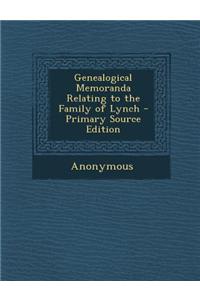 Genealogical Memoranda Relating to the Family of Lynch - Primary Source Edition