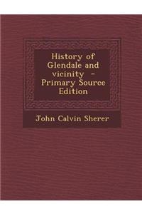 History of Glendale and Vicinity - Primary Source Edition