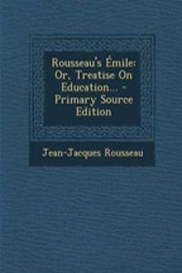 Rousseau's Emile: Or, Treatise on Education...