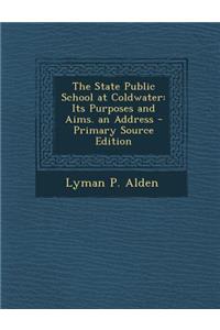 The State Public School at Coldwater: Its Purposes and Aims. an Address