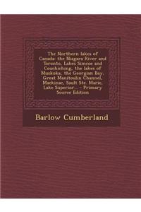 The Northern Lakes of Canada: The Niagara River and Toronto, Lakes Simcoe and Couchiching, the Lakes of Muskoka, the Georgian Bay, Great Manitoulin