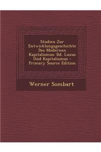 Studien Zur Entwicklungsgeschichte Des Modernen Kapitalismus: Bd. Luxus Und Kapitalismus - Primary Source Edition