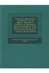 Galfridi De Monumenta Vita Merlini: Vie De Merlin, Attribuee A Geoffrey De Monmouth, Suive Des Propheties De Ce Barde, Tirees Du Ive Livre De L'histoire Des Bretons...