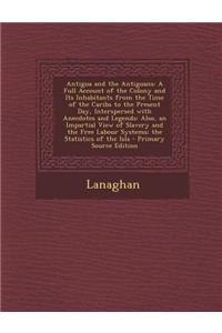 Antigua and the Antiguans: A Full Account of the Colony and Its Inhabitants from the Time of the Caribs to the Present Day, Interspersed with Ane