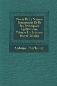 Precis de La Science Economique Et de Ses Principales Applications, Volume 1 - Primary Source Edition