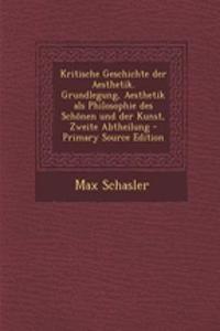 Kritische Geschichte Der Aesthetik. Grundlegung, Aesthetik ALS Philosophie Des Schonen Und Der Kunst, Zweite Abtheilung - Primary Source Edition