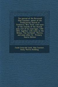 The Journal of the Reverend Silas Constant, Pastor of the Presbyterian Church at Yorktown, New York; With Some of the Records of the Church and a List of His Marriages, 1784-1825, Together with Notes on the Nelson, Van Cortlandt, Warren, and Some O