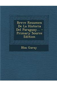 Breve Resumen de La Historia del Paraguay... - Primary Source Edition