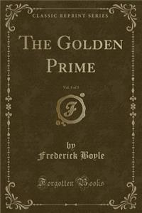 The Golden Prime, Vol. 1 of 3 (Classic Reprint)