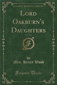 Lord Oakburn's Daughters, Vol. 1 of 3 (Classic Reprint)