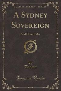 A Sydney Sovereign: And Other Tales (Classic Reprint)