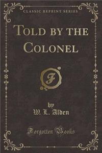 Told by the Colonel (Classic Reprint)