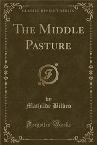 The Middle Pasture (Classic Reprint)