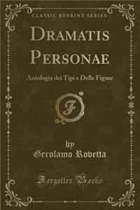 Dramatis Personae: Antologia Dei Tipi E Delle Figure (Classic Reprint)