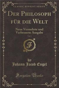 Der Philosoph FÃ¼r Die Welt, Vol. 1: Neue Vermehrte Und Verbesserte Ausgabe (Classic Reprint)