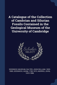 Catalogue of the Collection of Cambrian and Silurian Fossils Contained in the Geological Museum of the University of Cambridge