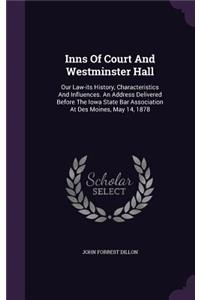 Inns Of Court And Westminster Hall: Our Law-its History, Characteristics And Influences. An Address Delivered Before The Iowa State Bar Association At Des Moines, May 14, 1878